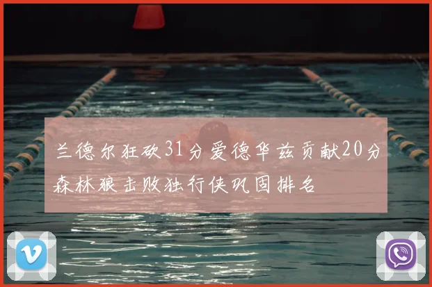 兰德尔狂砍31分爱德华兹贡献20分森林狼击败独行侠巩固排名